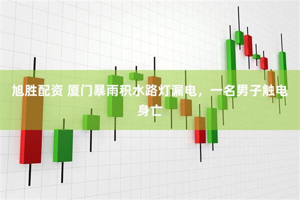 旭胜配资 厦门暴雨积水路灯漏电，一名男子触电身亡